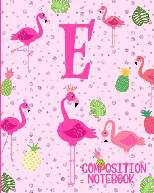 Composition Notebook E: Pink Flamingo Initial E Composition Wide Ruled Notebook Paperback Independently Published