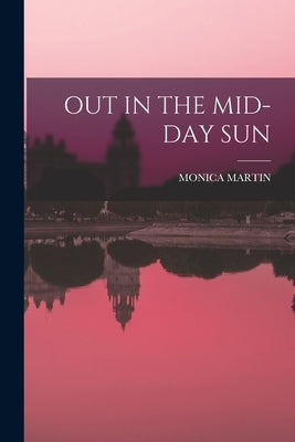 Out in the Mid-Day Sun by Martin, Monica