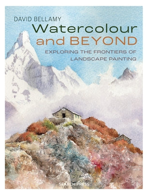 Watercolour and Beyond: Exploring the Frontiers of Landscape Painting by Bellamy, David