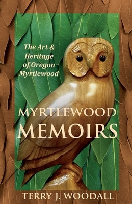 Myrtlewood Memoirs: The Art & Heritage of Oregon Myrtlewood Paperback Paccarve