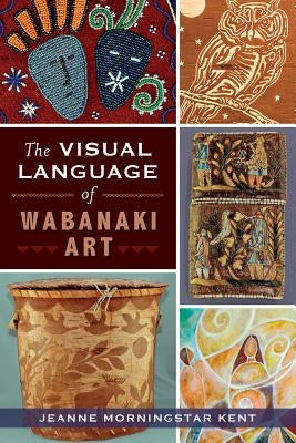 The Visual Language of Wabanaki Art Paperback History Press