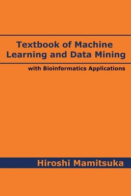 Textbook of Machine Learning and Data Mining: with Bioinformatics Applications Paperback Global Data Science Publishing