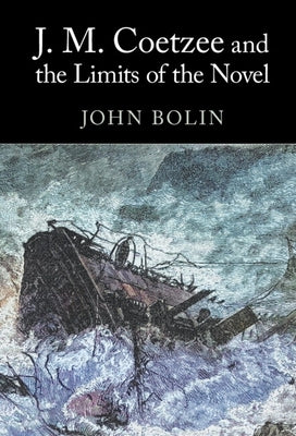 J. M. Coetzee and the Limits of the Novel by Bolin, John