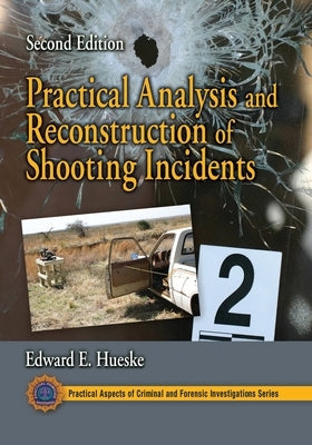 Practical Analysis and Reconstruction of Shooting Incidents by Hueske, Edward E.