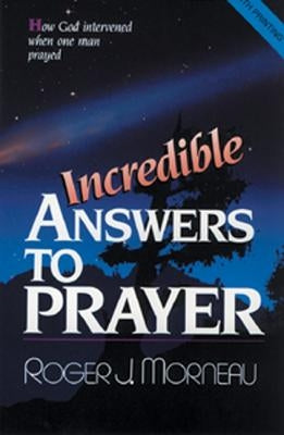 Incredible Answers to Prayer: How God Intervened When One Man Prayed by Morneau, Roger J. - CA Corrections Bookstore