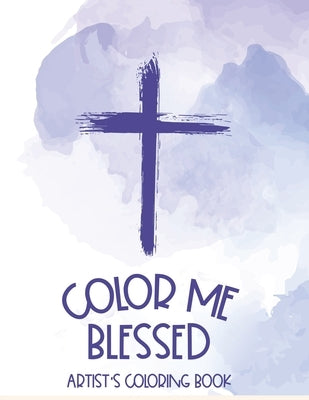 Color Me Blessed Artist's Coloring Book: Bible Verse Coloring Book With Relaxing Designs For Adults, Stress Relief Coloring Pages For Christian Women Bible Independently Published
