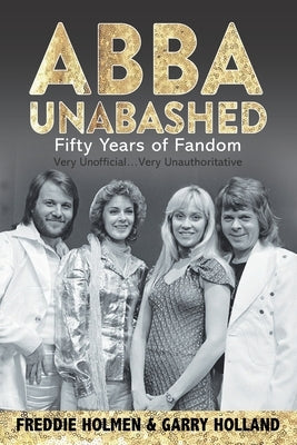 Abba Unabashed: Fifty Years of Fandom Paperback Independently Published