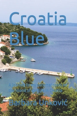Croatia Blue: A journey to my paternal roots on the island of Kor&#269;ula in Croatia Paperback Independently Published