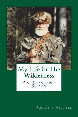 My Life In The Wilderness: An Alaskan's Story Paperback My Life in the Wilderness: An Alaskan's Story