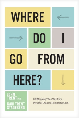 Where Do I Go from Here?: Lifemapping Your Way from Personal Chaos to Purposeful Calm by Ph D. John Trent - CA Corrections Bookstore