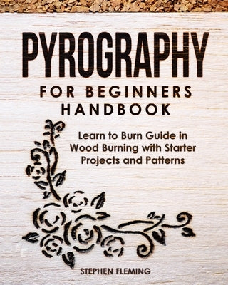 Pyrography for Beginners Handbook: Learn to Burn Guide in Wood Burning with Starter Projects and Patterns Paperback Independently Published