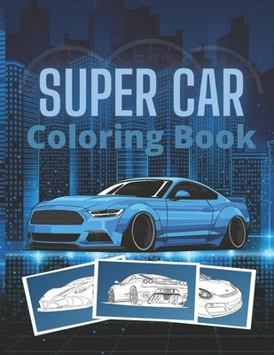 Super Car Coloring Book: Ultimate Exotic Luxury Cars Sport Designs for Kids and Adults For All Ages Paperback Independently Published