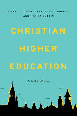 Christian Higher Education: An Empirical Guide by Glanzer, Perry L.