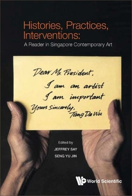 Histories, Practices, Interventions: A Reader in Singapore Contemporary Art Paperback World Scientific Publishing Company