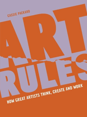 Art Rules: How Great Artists Think, Create and Work Paperback Frances Lincoln