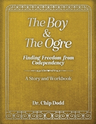 The Boy and The Ogre: Finding Freedom from Codependency by Dodd, Chip