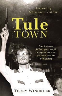 Tule Town: A Memoir of Hellraising Redemption Paperback Terwin Publishing LLC