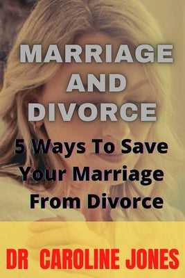 Marriage and Divorce: 5 Ways To Save Your Marriage From Divorce Paperback Independently Published