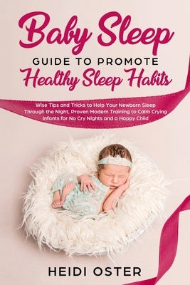 Baby Sleep Guide to Promote Healthy Sleep Habits: Wise Tips and Tricks to Help Your Newborn Sleep Through the Night, Proven Modern Training to Calm Cr Paperback Aprilis Publishing LLC