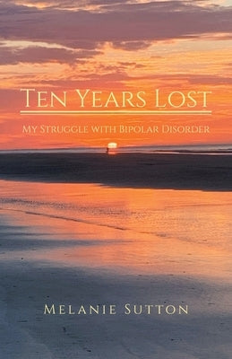 Ten Years Lost: My Struggle With Bipolar Disorder Paperback Christian Faith