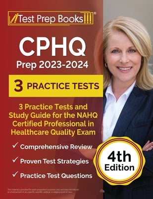 CPHQ Prep 2023 - 2024: 3 Practice Tests and Study Guide for the NAHQ Certified Professional in Healthcare Quality Exam [4th Edition] Paperback Test Prep Books