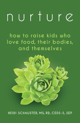 Nurture: How to Raise Kids Who Love Food, Their Bodies, and Themselves by Schauster, Heidi