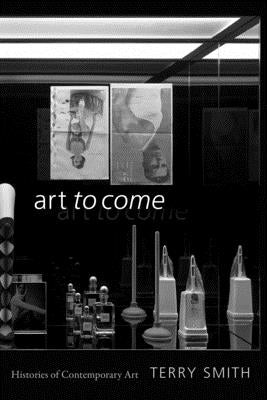 Art to Come: Histories of Contemporary Art Paperback Duke University Press