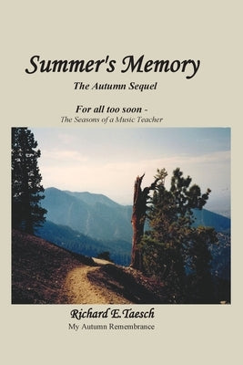 Summer's Memory: The Autumn Sequel For all too soon - The Seasons of a Music Teacher Paperback Richard E. Taesch