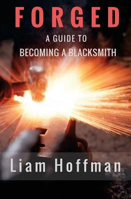 Forged a Guide to Becoming a Blacksmith Paperback Createspace Independent Publishing Platform