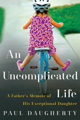 An Uncomplicated Life: A Father's Memoir of His Exceptional Daughter Paperback William Morrow & Company