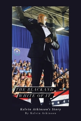 The Black and White of It: Kelvin Atkinson's Story Paperback Page Publishing