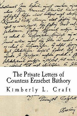 The Private Letters of Countess Erzsébet Báthory Paperback Createspace Independent Publishing Platform