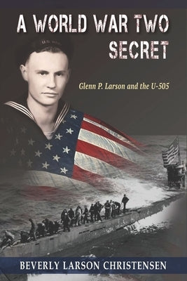 A World War Two Secret: Glenn P. Larson and the U-505 Paperback L&r Publishing, LLC