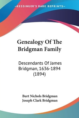 Genealogy Of The Bridgman Family: Descendants Of James Bridgman, 1636-1894 (1894) Paperback Kessinger Publishing