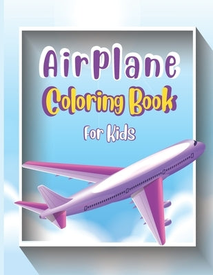 Airplane Coloring Book For Kids: Cute Airplane Coloring Book for Toddlers & Kids ages 4-12 with 40 Beautiful Coloring Pages of Airplanes, Fighter Jets Paperback Independently Published