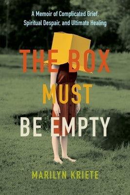 The Box Must Be Empty: A Memoir of Complicated Grief, Spiritual Despair, and Ultimate Healing Paperback Lucid House Publishing LLC