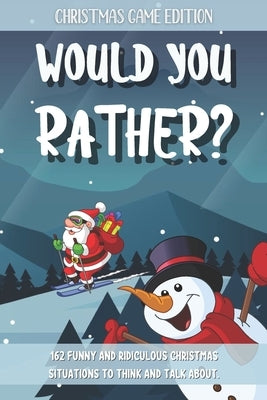 Would You Rather Christmas Game Edition: A Fun Questions for Kids Teens and The Whole Family (Stocking Stuffer Ideas) Paperback Independently Published