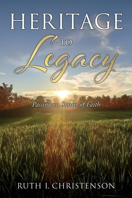 HERITAGE to LEGACY: Passing on Stories of Faith Xulon Press
