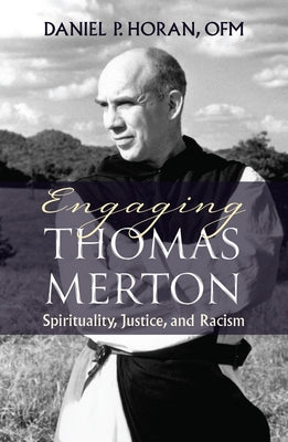 Engaging Thomas Merton: Spirituality, Justice, and Racism by Horan, Daniel