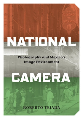 National Camera: Photography and Mexico's Image Environment Paperback University of Minnesota Press