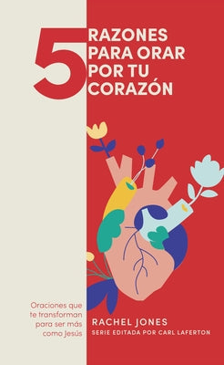 5 Razones Para Orar Por Tu Corazón: Oraciones Que Te Trnasforman Para Ser Más Como Jesús by Jones, Rachel