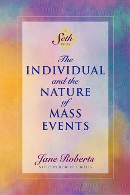 The Individual and the Nature of Mass Events: A Seth Book by Roberts, Jane