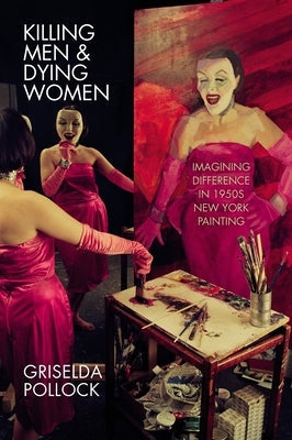 Killing Men & Dying Women: Imagining Difference in 1950s New York Painting Paperback Manchester University Press