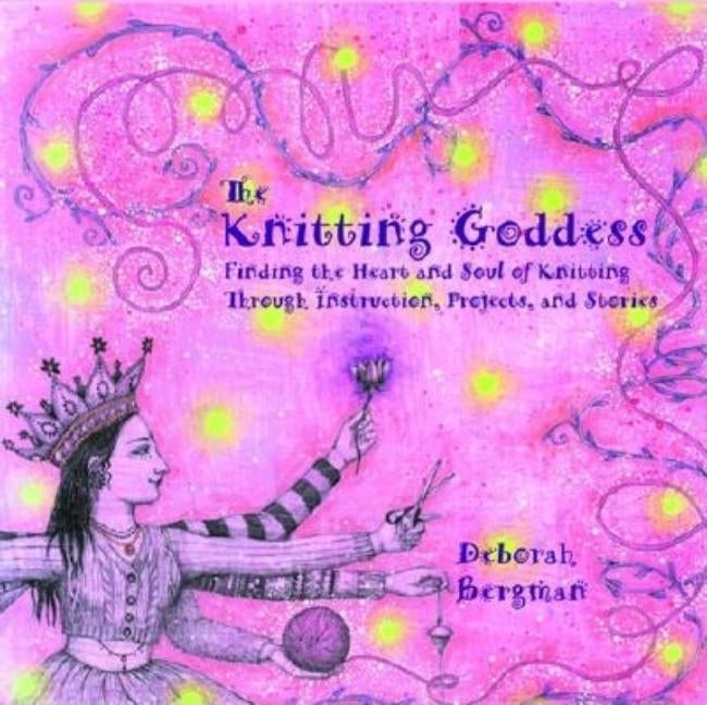 The Knitting Goddess: Finding the Heart and Soul of Knitting Through Instruction, Projects, and Stories Paperback Hachette Books