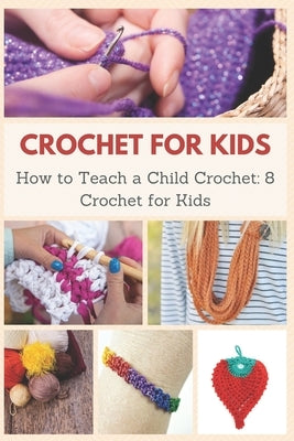 Crochet for Kids: How to Teach a Child Crochet: 8 Crochet for Kids Paperback Independently Published