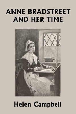 Anne Bradstreet and Her Time (Yesterday's Classics) by Campbell, Helen