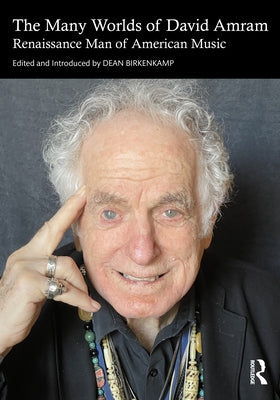 The Many Worlds of David Amram: Renaissance Man of American Music by Birkenkamp, Dean