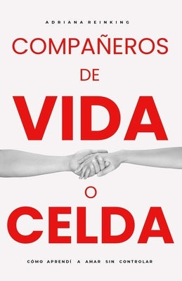 Compañeros de Vida O Celda: Cómo aprendí a amar sin controlar. 2a. Edición Corregida by Reinking, Adriana