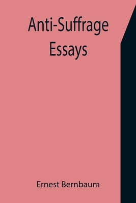 Anti-Suffrage Essays by Bernbaum, Ernest