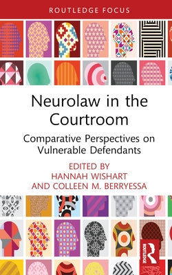 Neurolaw in the Courtroom: Comparative Perspectives on Vulnerable Defendants by Wishart, Hannah